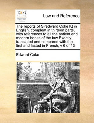 The Reports of Siredward Coke Kt in English, Compleat in Thirteen Parts, with References to All the Antient and Modern Books of the Law Exactly Translated and Compared with the First and Lasted in French, V 6 of 13 - Agenda Bookshop