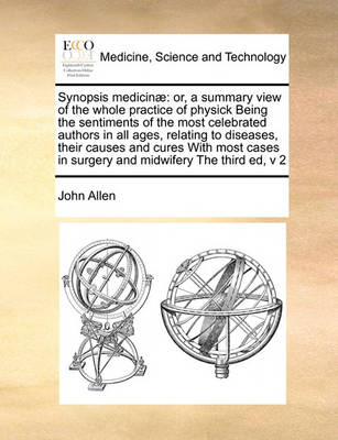 Synopsis Medicinae: Or, a Summary View of the Whole Practice of Physick Being the Sentiments of the Most Celebrated Authors in All Ages, Relating to Diseases, Their Causes and Cures with Most Cases in Surgery and Midwifery the Third Ed, V 2 - Agenda Bookshop