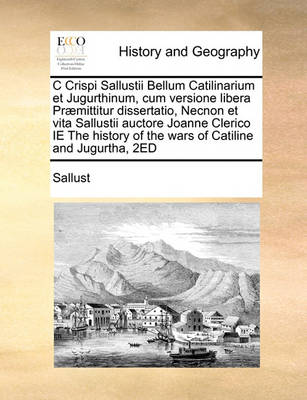 C Crispi Sallustii Bellum Catilinarium Et Jugurthinum, Cum Versione Libera Praemittitur Dissertatio, Necnon Et Vita Sallustii Auctore Joanne Clerico Ie the History of the Wars of Catiline and Jugurtha, 2ed - Agenda Bookshop