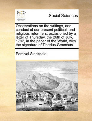 Observations on the Writings, and Conduct of Our Present Political, and Religious Reformers: Occasioned by a Letter of Thursday, the 26th of July, 1792, in the Paper of the World, with the Signature of Tiberius Gracchus - Agenda Bookshop