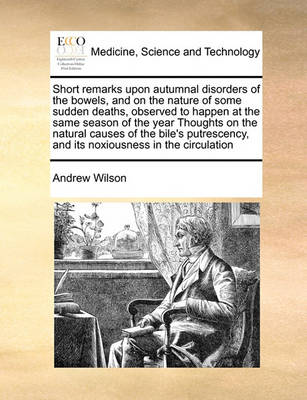 Short Remarks Upon Autumnal Disorders of the Bowels, and on the Nature of Some Sudden Deaths, Observed to Happen at the Same Season of the Year Thoughts on the Natural Causes of the Bile''s Putrescency, and Its Noxiousness in the Circulation - Agenda Bookshop