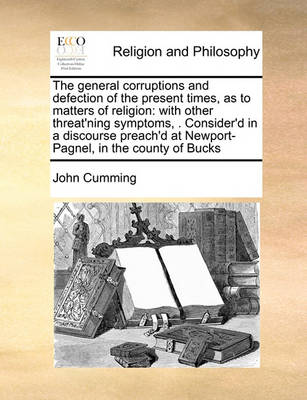 The General Corruptions and Defection of the Present Times, as to Matters of Religion: With Other Threat''ning Symptoms, . Consider''d in a Discourse Preach''d at Newport-Pagnel, in the County of Bucks - Agenda Bookshop