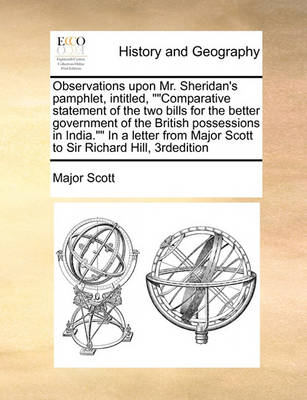 Observations Upon Mr. Sheridan''s Pamphlet, Intitled, Comparative Statement of the Two Bills for the Better Government of the British Possessions in India. in a Letter from Major Scott to Sir Richard Hill, 3rdedition - Agenda Bookshop