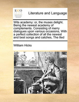 Wits Academy: Or, the Muses Delight. Being the Newest Academy of Complements. Consisting of Merry Dialogues Upon Various Occasions, with a Perfect Collection of All the Newest and Best Songs and Catches, the 8ed - Agenda Bookshop