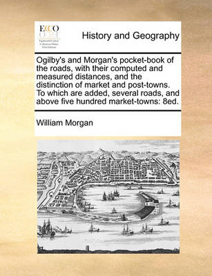 Ogilby''s and Morgan''s Pocket-Book of the Roads, with Their Computed and Measured Distances, and the Distinction of Market and Post-Towns. to Which Are Added, Several Roads, and Above Five Hundred Market-Towns: 8ed - Agenda Bookshop