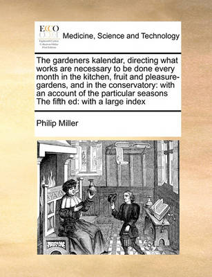 The Gardeners Kalendar, Directing What Works Are Necessary to Be Done Every Month in the Kitchen, Fruit and Pleasure-Gardens, and in the Conservatory: With an Account of the Particular Seasons the Fifth Ed: With a Large Index - Agenda Bookshop