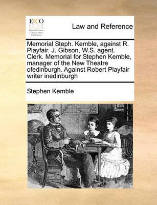 Memorial Steph. Kemble, Against R. Playfair. J. Gibson, W.S. Agent. Clerk. Memorial for Stephen Kemble, Manager of the New Theatre Ofedinburgh. Against Robert Playfair Writer Inedinburgh - Agenda Bookshop