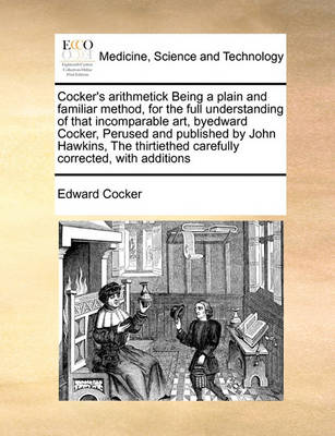 Cocker''s Arithmetick Being a Plain and Familiar Method, for the Full Understanding of That Incomparable Art, Byedward Cocker, Perused and Published by John Hawkins, the Thirtiethed Carefully Corrected, with Additions - Agenda Bookshop