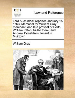 Lord Auchinleck Reporter. January 15, 1763. Memorial for William Gray Merchant, and Late Provost of Perth, William Paton, Baillie There, and Andrew Donaldson, Tenant in Muirtown - Agenda Bookshop