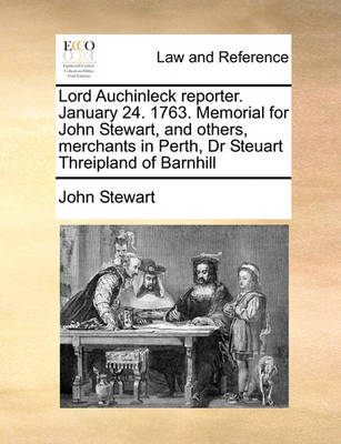 Lord Auchinleck Reporter. January 24. 1763. Memorial for John Stewart, and Others, Merchants in Perth, Dr Steuart Threipland of Barnhill - Agenda Bookshop