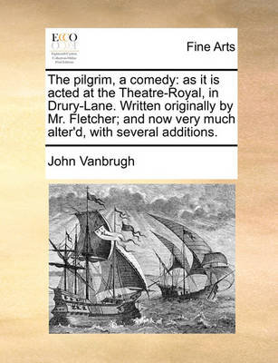 The Pilgrim, a Comedy: As It Is Acted at the Theatre-Royal, in Drury-Lane. Written Originally by Mr. Fletcher; And Now Very Much Alter''d, with Several Additions - Agenda Bookshop