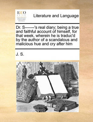 Dr. S-------''s Real Diary; Being a True and Faithful Account of Himself, for That Week, Wherein He Is Traduc''d by the Author of a Scandalous and Malicious Hue and Cry After Him - Agenda Bookshop