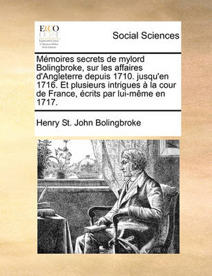 Memoires Secrets de Mylord Bolingbroke, Sur Les Affaires D''Angleterre Depuis 1710. Jusqu''en 1716. Et Plusieurs Intrigues a la Cour de France, Ecrits Par Lui-Meme En 1717. - Agenda Bookshop