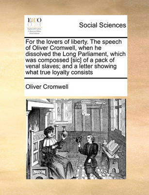 For the Lovers of Liberty. the Speech of Oliver Cromwell, When He Dissolved the Long Parliament, Which Was Compossed [sic] of a Pack of Venal Slaves; And a Letter Showing What True Loyalty Consists - Agenda Bookshop