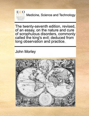 The Twenty-Seventh Edition, Revised, of an Essay, on the Nature and Cure of Scrophulous Disorders, Commonly Called the King''s Evil; Deduced from Long Observation and Practice - Agenda Bookshop