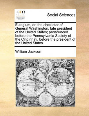 Eulogium, on the Character of General Washington, Late President of the United States; Pronounced Before the Pennsylvania Society of the Cincinnati, Before the President of the United States - Agenda Bookshop