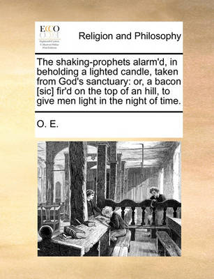 The Shaking-Prophets Alarm''d, in Beholding a Lighted Candle, Taken from God''s Sanctuary: Or, a Bacon [sic] Fir''d on the Top of an Hill, to Give Men Light in the Night of Time. - Agenda Bookshop