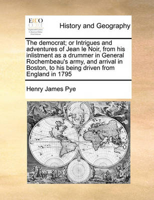 The Democrat; Or Intrigues and Adventures of Jean Le Noir, from His Inlistment as a Drummer in General Rochembeau''s Army, and Arrival in Boston, to His Being Driven from England in 1795 - Agenda Bookshop