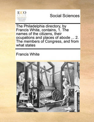 The Philadelphia Directory, by Francis White, Contains, 1. the Names of the Citizens, Their Ocupations and Places of Abode ... 2. the Members of Congress, and from What States - Agenda Bookshop