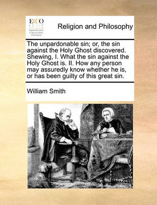 The Unpardonable Sin; Or, the Sin Against the Holy Ghost Discovered. Shewing, I. What the Sin Against the Holy Ghost Is. II. How Any Person May Assuredly Know Whether He Is, or Has Been Guilty of This Great Sin - Agenda Bookshop