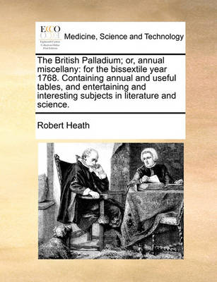 The British Palladium; Or, Annual Miscellany: For the Bissextile Year 1768. Containing Annual and Useful Tables, and Entertaining and Interesting Subjects in Literature and Science - Agenda Bookshop