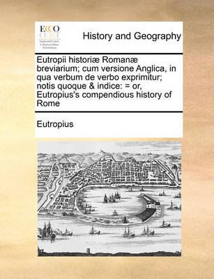 Eutropii Historiae Romanae Breviarium; Cum Versione Anglica, in Qua Verbum de Verbo Exprimitur; Notis Quoque & Indice: = Or, Eutropius''s Compendious History of Rome - Agenda Bookshop