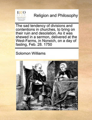 The Sad Tendency of Divisions and Contentions in Churches, to Bring on Their Ruin and Desolation. as It Was Shewed in a Sermon, Delivered at the West-Farms, in Norwich, on a Day of Fasting, Feb. 28. 1750 - Agenda Bookshop