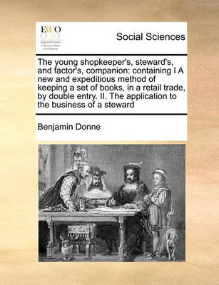 The Young Shopkeeper''s, Steward''s, and Factor''s, Companion: Containing I a New and Expeditious Method of Keeping a Set of Books, in a Retail Trade, by Double Entry. II. the Application to the Business of a Steward - Agenda Bookshop