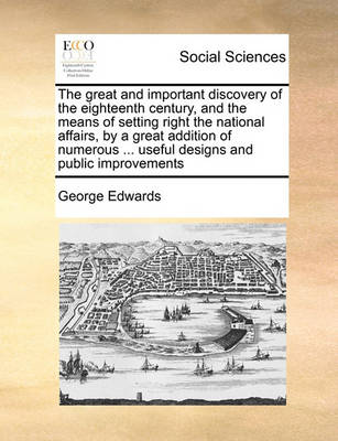 The Great and Important Discovery of the Eighteenth Century, and the Means of Setting Right the National Affairs, by a Great Addition of Numerous ... Useful Designs and Public Improvements - Agenda Bookshop