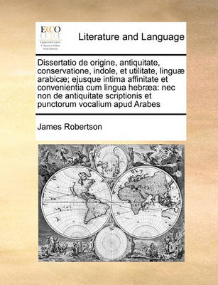 Dissertatio de Origine, Antiquitate, Conservatione, Indole, Et Utilitate, Linguae Arabicae; Ejusque Intima Affinitate Et Convenientia Cum Lingua Hebraea: NEC Non de Antiquitate Scriptionis Et Punctorum Vocalium Apud Arabes - Agenda Bookshop