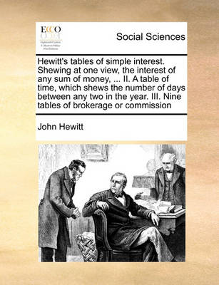 Hewitt''s Tables of Simple Interest. Shewing at One View, the Interest of Any Sum of Money, ... II. a Table of Time, Which Shews the Number of Days Between Any Two in the Year. III. Nine Tables of Brokerage or Commission - Agenda Bookshop