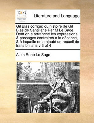 Gil Blas Corrige: Ou Histoire de Gil Blas de Santillane Par M Le Sage Dont on a Retranche Les Expressions & Passages Contraires a la Decence, & a Laquelle on a Ajoute Un Recueil de Traits Brillans V 3 of 4 - Agenda Bookshop