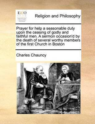 Prayer for Help a Seasonable Duty Upon the Ceasing of Godly and Faithful Men. a Sermon Occasion''d by the Death of Several Worthy Members of the First Church in Boston - Agenda Bookshop