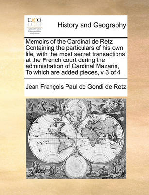 Memoirs of the Cardinal de Retz Containing the Particulars of His Own Life, with the Most Secret Transactions at the French Court During the Administration of Cardinal Mazarin, to Which Are Added Pieces, V 3 of 4 - Agenda Bookshop