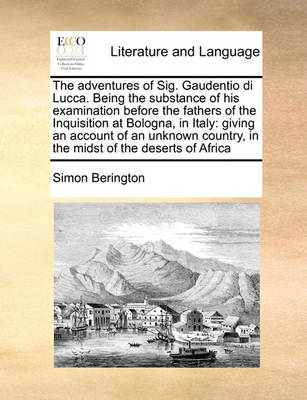 The Adventures of Sig. Gaudentio Di Lucca. Being the Substance of His Examination Before the Fathers of the Inquisition at Bologna, in Italy: Giving an Account of an Unknown Country, in the Midst of the Deserts of Africa - Agenda Bookshop