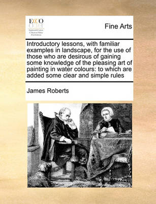 Introductory Lessons, with Familiar Examples in Landscape, for the Use of Those Who Are Desirous of Gaining Some Knowledge of the Pleasing Art of Painting in Water Colours: To Which Are Added Some Clear and Simple Rules - Agenda Bookshop