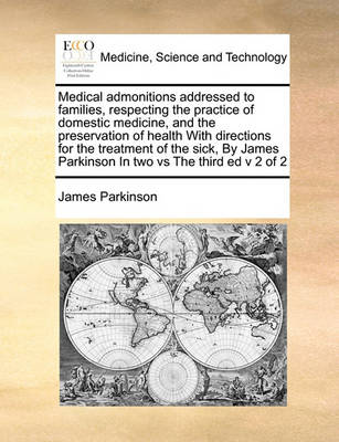 Medical Admonitions Addressed to Families, Respecting the Practice of Domestic Medicine, and the Preservation of Health with Directions for the Treatment of the Sick, by James Parkinson in Two Vs the Third Ed V 2 of 2 - Agenda Bookshop