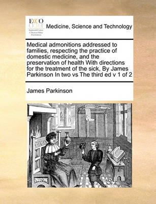 Medical Admonitions Addressed to Families, Respecting the Practice of Domestic Medicine, and the Preservation of Health with Directions for the Treatment of the Sick, by James Parkinson in Two Vs the Third Ed V 1 of 2 - Agenda Bookshop
