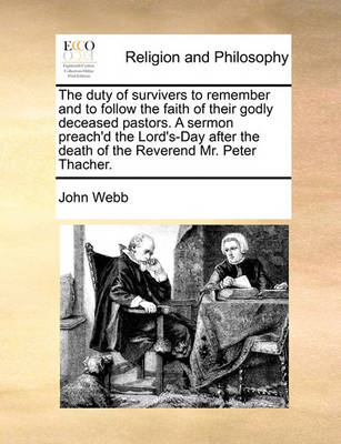 The Duty of Survivers to Remember and to Follow the Faith of Their Godly Deceased Pastors. a Sermon Preach''d the Lord''s-Day After the Death of the Reverend Mr. Peter Thacher. - Agenda Bookshop