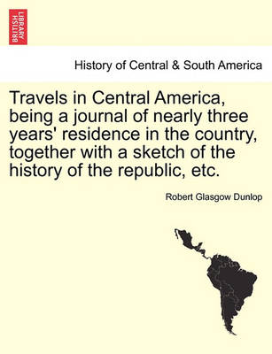 Travels in Central America, Being a Journal of Nearly Three Years'' Residence in the Country, Together with a Sketch of the History of the Republic, Etc. - Agenda Bookshop