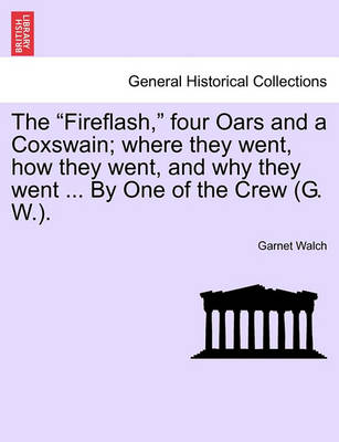 The Fireflash, Four Oars and a Coxswain; Where They Went, How They Went, and Why They Went ... by One of the Crew (G. W.). - Agenda Bookshop