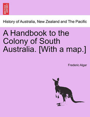 A Handbook to the Colony of South Australia. [With a Map.] Edition, 1870 - Agenda Bookshop