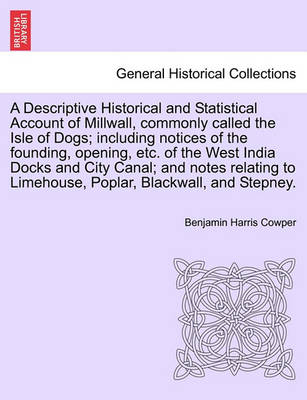 A Descriptive Historical and Statistical Account of Millwall, Commonly Called the Isle of Dogs; Including Notices of the Founding, Opening, Etc. of the West India Docks and City Canal; And Notes Relating to Limehouse, Poplar, Blackwall, and Stepney. - Agenda Bookshop