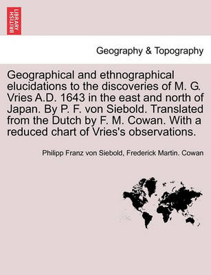 Geographical and Ethnographical Elucidations to the Discoveries of M. G. Vries A.D. 1643 in the East and North of Japan. by P. F. Von Siebold. Translated from the Dutch by F. M. Cowan. with a Reduced Chart of Vries''s Observations. - Agenda Bookshop