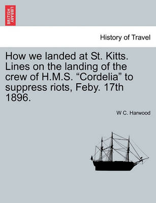 How We Landed at St. Kitts. Lines on the Landing of the Crew of H.M.S. Cordelia to Suppress Riots, Feby. 17th 1896. - Agenda Bookshop