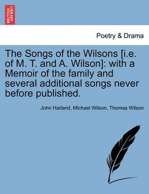 The Songs of the Wilsons [I.E. of M. T. and A. Wilson]: With a Memoir of the Family and Several Additional Songs Never Before Published. - Agenda Bookshop