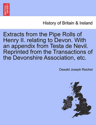 Extracts from the Pipe Rolls of Henry II. Relating to Devon. with an Appendix from Testa de Nevil. Reprinted from the Transactions of the Devonshire Association, Etc. - Agenda Bookshop