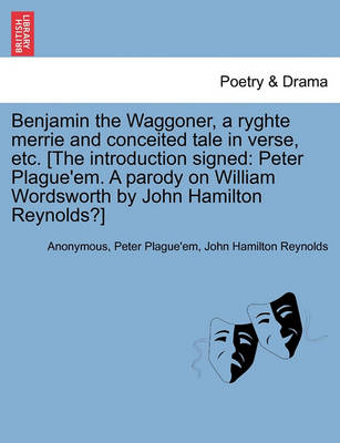 Benjamin the Waggoner, a Ryghte Merrie and Conceited Tale in Verse, Etc. [The Introduction Signed: Peter Plague''em. a Parody on William Wordsworth by John Hamilton Reynolds?] - Agenda Bookshop