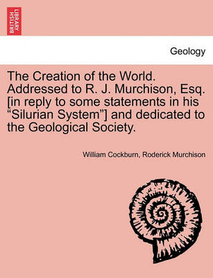 The Creation of the World. Addressed to R. J. Murchison, Esq. [In Reply to Some Statements in His Silurian System] and Dedicated to the Geological Society. - Agenda Bookshop