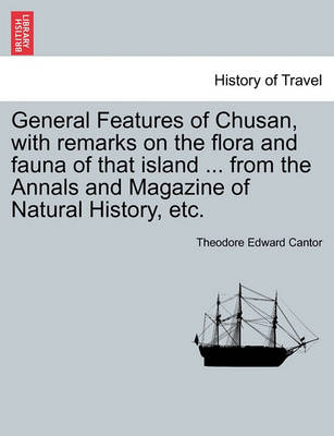 General Features of Chusan, with Remarks on the Flora and Fauna of That Island ... from the Annals and Magazine of Natural History, Etc. - Agenda Bookshop